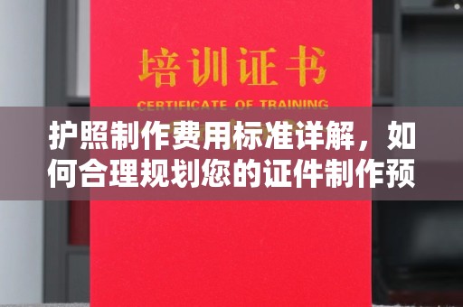 西秀护照制作费用标准详解，如何合理规划您的证件制作预算